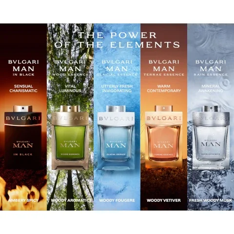 Image of the fragrances in the range. Text- The power of the elements. BVLGARI man in black- sensual charismatic, ambery spicy. BVLGARI man wood essence- vital luminous, woody aromatic. BVLGARI man glacial essence- utterly fresh invigorating, woody fougere. BVLGARI man terrae essence- warm contemporary, woody vetiver. BVLGARI MAN rain essence, mineral awakening, fresh woody musk.