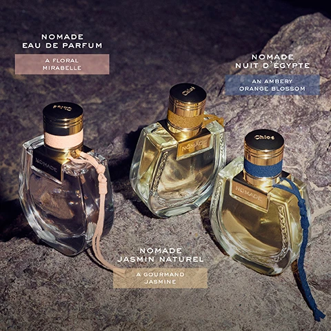 Image 1 - Three bottles of Nomade perfume are positioned on a rocky surface, labeled with the names and descriptions: Nomade Eau de Parfum - a floral mirabelle, Nomade Nuit dÉgypte - an ambery orange blossom, and Nomade Jasmin Naturel - a gourmand jasmine.
Image 2 - An image featuring four bottles of Chloe Nomade fragrances with a soft background of flowers and foliage, displaying the text DISCOVER THE NOMADE FRAGRANCES at the top and Chloé at the bottom. The fragrances are labeled as EAU DE PARFUM, NOMADE JASMIN NATUREL, NOMADE JASMIN NATUREL INTENSE, and NOMADE NUIT DÉGYPTE with descriptions of their scents below each bottle.
