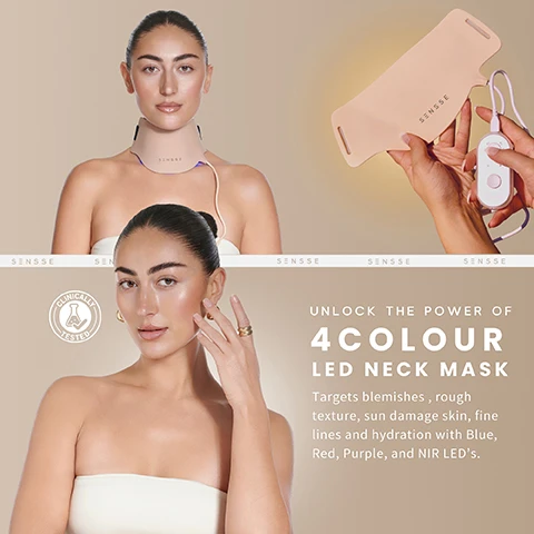 Image 1 - A woman with long dark hair is wearing a skin-tone neck mask and holding a remote, while text on the image reads Unlock the power of 4 COLOUR LED NECK MASK and Targets blemishes, rough texture, sun damage skin, fine lines and hydration with Blue, Red, Purple, and NIR LEDs, along with a seal marked CLINICALLY TESTED.
Image 2 - A close-up of a womans neck wearing a skin-toned neck device with a visible logo that says SENSSE, and a cord connected to it.
Image 3 - A woman with her eyes closed is holding a light therapy device against her face; the image includes the text MORE THAN ANTI-AGING TARGET EVEN MORE SKIN CONCERNS FOUR POWERFUL LED COLOURS Red, Blue, Purple +NIR, target blemishes, texture, hydration, and sun damaged skin for full-spectrum skin rejuvenation.
Image 4 - A woman with a smooth hairstyle is wearing a high-tech neck device that emits blue light, with text surrounding her that reads Calms upper neck spots, acne & blemishes, Stimulates collagen, reduces wrinkles, and Improves skin texture, dryness, sun damaged skin & more, along with the brand name SENSEE.
Image 5 - A woman with long brown hair is wearing a silicone neck mask labeled Sensse, surrounded by information highlights including features like lightweight design, four LED colors, five skin settings, and claims of visible skin improvements.
Image 6 - A cross-section illustration of skin layers labeled as epidermis, dermis, and hypodermis with colored bars indicating wavelengths of 460nm, 630nm, and 850nm, accompanied by the text stating most LED neck masks stop at Red and NIR, and that the SILHOUETTE targets firmness, clarity, and sun damaged skin—beyond just anti-aging.
Image 7 - Image shows a woman wearing a skin treatment device around her neck, with sections depicting four LED light colors (Blue, Red, Purple + NIR) alongside descriptions of their skincare benefits: clarifies blemishes, stimulates collagen production, revitalizes skin, and covers every skin concern with a summary statement about the product features.
Image 8 - Image of a device controller for personalized skincare, featuring buttons labeled M1, M2, M3, M4, A, and a light indicator, with text that reads Your skin, your settings, Personalised skincare Select your LED skin setting. Select from Red, Blue, Purple + NIR, Manual / Auto modes Personalise your LED mode or pick from AUTO MODE for a complete 4 colour skin revitalisation, and a badge that says 5 modes.
Image 9 - A woman with smooth skin is wearing a lightweight, wireless neck device that contours to her neck, surrounded by text listing features: lightweight, wireless, made from super soft silicone, universal fit, adjustable straps.
Image 10 - A woman with smooth skin is holding a skin treatment device with straps resting against her collarbone, and there is text that says MADE FOR DECOLLETAGE.
Image 11 - A woman holds a LED light therapy device on her shoulder, showcasing its bright blue lights against a soft, gradient background, with the text EVEN LIGHT COVERAGE and DEEP PENETRATING LED LIGHTS visible.
Image 12 - A woman with a smooth complexion and long, dark hair holds a device against her face, with the text SENSSE REAL RESULTS 93% AGREE THEIR SKIN LOOKS BRIGHTER * 82% SAW VISIBLY DIFFERENCE IN SKIN HEALTH & COMPLEXION* 80% DEEP LINES & WRINKLES ARE LESS VISIBLE* displayed beside her.
Image 13 - A woman with long brown hair and a neutral expression wears a skin-toned neck device, with the text SILHOUETTE SENSSE and FOR YOUNGER, HEALTHIER NECK SKIN visible at the top and bottom.
Image 14 - A comparison image showing two light therapy devices, the left labeled SENSSE with four LED colors, treating multiple skin concerns, and stronger power, while the right labeled OTHER displays features of red and NIR light, anti-aging only, and lower irradiances.