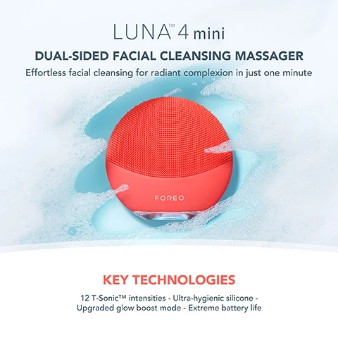 Image 1, luna 4 mini. dual sided facial cleansing massager. effortless facial cleansing for radiant complexion in just one minute. key technologies = 12 t-sonic intensities. ultra hygienic silicone, upgraded glow boost mode, extreme battery life. image 2, clinically proven to remove 99% of dirt, oil and makeup residue. easy and efficient way to cleanse, boost radiance and reduce puffiness. based on a 28 day consumer trial with 50 participants. image 3, clinical results. 100% of consumers reported more refreshed and radiant skin. 98% of consumeres reported skin feels smoother and softer. 96% of consumers reported healthier looking skin. based on a 28 day consumer trial with 50 participants. image 4, before vs after. remove 99% of dirt, oil and makeup residue, boost microcirculation for a radiant glow, deep cleanse pores and reduce breakouts, smoother, softer skin and better absorption. image 5, luna 4 mini compared to other facial cleansing brushes. luna 4 mini: t-sonic pulsations = yes. number of levels = 12 levels. cleansing modes = deep cleansing and glow boost mode. brush head = dual sided brush head. ultra hygienic silicone = yes. number of mins per full charge = up to 500. app connected = yes. other facial cleansing brushes: number of levels = 4. cleansing modes = deep cleansing. ultra hygienic silicone = yes. number of mins of use per full charge = 150-180 minutes.