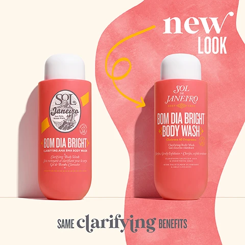 Image 2 - The image shows two coral-colored Sol de Janeiro Bom Dia Bright body wash bottles with white caps, comparing the old design on the left to the new design on the right, connected by a yellow arrow, with visible text new LOOK, Sol de Janeiro Sua Pele, Nossa Praia, Sulfate Free, BOM DIA BRIGHT Clarifying AHA BHA Body Wash, Sol de Janeiro BODY CARE, BOM DIA BRIGHT BODY WASH, Cheirosa 40 Fragrance, Clarifies, Gently Exfoliates, Clarifying Salicylic Acid & Smoothing AHAs, and SAME clarifying BENEFITS. Image 4 - A flat lay shows three red and white Sol de Janeiro Bom Dia body care products: a bright body wash bottle with bubbles, a body scrub tub with a textured smear, and a bright cream tub with a smooth dollop, featuring visible text Sol de Janeiro Body Care Bom Dia Bright Body Wash Cheirosa 40 Fragrance Clarifying Body Wash Gel douche clarifiant Gently Exfoliates + Smooths Avec Salicylic Acid & AHAs Lissant + Clarifiant 13 fl oz / 385 mL, Sol de Janeiro Body Care Bom Dia Body Scrub Retexturizes, Clarifies Sol de Janeiro Retexturise, clarifie, Sol de Janeiro Body Care Bom Dia Bright Cream Brightens, Smooths Roughness Sol de Janeiro Illumine visiblement, lisse les rugosites, 1 gently exfoliates + clarifies, 2 resurfaces + transforms, 3 visibly brightens + smooths.