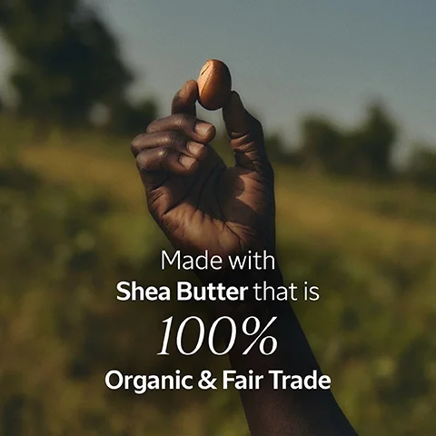 Made with Shea Butter that is 100% Organic & Fair Trade.