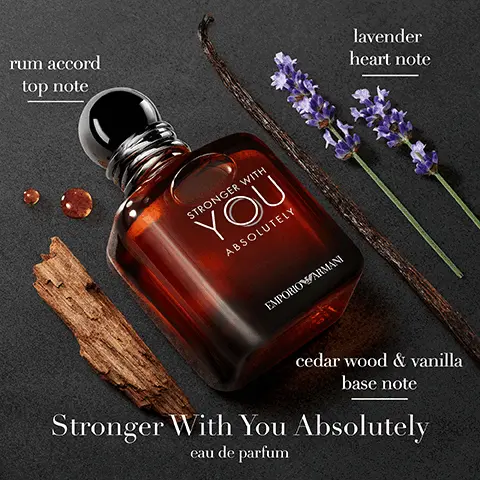 Image 1, rum accord top note STRONGER WITH YOU ABSOLUTELY EMPORIO ARMANI lavender heart note cedar wood & vanilla base note Stronger With You Absolutely eau de parfum Image 2, STRONGER WITH YOU STRONGER WITH YOU STRONGER WITH YOU INTENSELY STRONGER WITH YOU ABSOLUTELY EMPORIO ARMAN EMPORIO ARMAN EMPORIO ARMANI EDT FRESH AMBERY SWEET & FRESH MEDIUM PROJECTION EVERYDAY INTENSITY.. LONGEVITY.. EDP INTENSE AMBERY ALL-DAY PERFORMANCE BIG PROJECTION DAY-TO-NIGHT INTENSITY... LONGEVITY... PARFUM POWERFUL AMBERY EMPORIO ARMANI LONG LASTING TRAIL POWERFUL PROJECTION DATE NIGHT INTENSITY.... LONGEVITY....