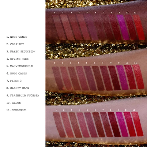 Image 1, swatches of nude venus, coralust, naked seduction, divine rose, mauvemoiselle, nude oasis, flesh 3, garnet glow, flashbulb fuchsia, elson and obsessed on three different skin tones. image 2, 3 ways to wear. dramatique mega lip pencil. model wears elson. model wears garnet glow as a liner and elson in the centre of the lip. odel wears elson on the top lip and obsessed on bottom lip. image 4, bold colour - opulently opaque pigment in one stroke. effortless application, defines, shapes and perfects lips with ease. unlimited looks - soft and blurred t bold and surreal looks that last.