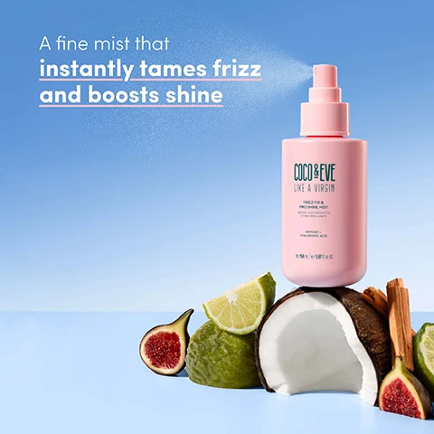 Image 1 - A pink Coco & Eve Frizz Fix & Pro Shine Mist spray bottle emits a fine mist over a cracked coconut surrounded by a halved fig, bergamot, lime wedge, and cinnamon sticks, against a blue background, with the visible text A fine mist that instantly tames frizz and boosts shine, COCO & EVE LIKE A VIRGIN, FRIZZ FIX & PRO SHINE MIST, BRUME ANTI-FRISOTTIS ET PRO BRILLANCE, PEPTIDE +, HYALURONIC ACID, and Net 150 mL / e 5.07 fl. oz. US. Image 2 - A before and after image shows the back of a persons head with blonde hair; the left side shows dry, frizzy hair labeled Before, and the right side shows smooth, shiny hair labeled After, with the text UNRETOUCHED at the bottom. Image 3 - A hand holds a pink Coco & Eve Like A Virgin Frizz Fix & Pro Shine Mist bottle with text including BRUME ANTI-FRISOTTIS ET PRO BRILLANCE, PEPTIDE + HYALURONIC ACID, and Net 158 mL / e 5.87 fl. oz. US, against a backdrop of long blonde hair, with additional overlay text stating Long-lasting anti-frizz mist for shiny hair that stays smooth for up to 72 hours! Image 4 - A pink bottle of Coco & Eve Like a Virgin Frizz Fix & Pro Shine Mist is surrounded by plumeria flowers, a halved fig, coconut, almonds, and clear liquid drops, with visible text Coco & Eve Like a Virgin Frizz Fix & Pro Shine Mist Brume Anti-Frisottis et Pro Brillance Peptide + Hyaluronic Acid Net 150 mL / e 5.07 fl. oz. US, and product benefits Immediately frizz-free, Instant shine, Wont weigh hair down. Image 5 - A pink spray bottle of Coco & Eve Like a Virgin Frizz Fix & Pro Shine Mist is displayed on a pink rippled surface, with accompanying text stating Weightless Hydrating Compound with peptides and proteins and Proprietary Luster Complex leaves hair radiant. Image 6 - A pink Coco & Eve Like A Virgin Frizz Fix & Pro Shine Mist bottle with clear liquid drops is surrounded by almonds, cinnamon sticks, a sliced fig, coconut pieces, and a lime slice, with visible text: Tropical plant-based oil blend that provides essential moisture without heaviness, COCO & EVE LIKE A VIRGIN FRIZZ FIX & PRO SHINE MIST BRUME ANTI-FRISOTTIS ET PRO BRILLANCE PEPTIDE + HYALURONIC ACID Net 158 mL / e 5.87 fl oz. US.
