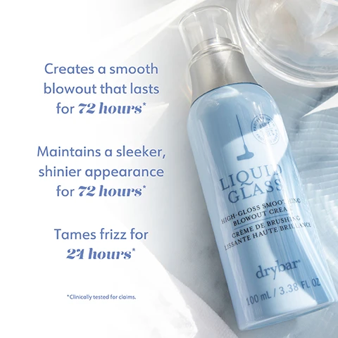 Image 1 - Image shows a light blue bottle of Liquid Glass high-gloss smoothing blowout cream with a silver cap, accompanied by text that reads Creates a smooth blowout that lasts for 72 hours, Maintains a sleeker, shinier appearance for 72 hours, Tames frizz for 24 hours, and a note that says *Clinically tested for claims.
Image 2 - A light blue bottle of Liquid Glass high-gloss smoothing blowout cream is centered in the image, with the words fights frizz, smooths hair, enhances shine, protects hair from heat, and (up to 450°F/232°C) visually displayed around it.
Image 3 - A light blue bottle of Drybars Liquid Glass high-gloss smoothing blowout cream is centered in the image, surrounded by text that lists ingredients made without: gluten, honey, keratin, protein, and nut oils, and notes that it is vegan and cruelty-free.
Image 4 - Image shows a step-by-step hair styling guide featuring a person applying product to their hand, using a comb, blow-drying hair with a round brush, and showcasing smooth, shiny hair, with instructional text: Apply 2-4 pumps evenly from roots to ends on damp hair. Comb through. Blow-dry and style as usual. Voilà! Cheers to a sleek, smooth, shiny blowout!