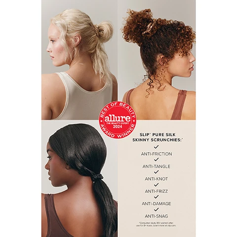 Image 1 - Three women with blonde, brown curly, and black straight hair are shown from the back, each with a scrunchie, next to a red Allure Best of Beauty 2024 Award Winner badge and text stating Slip Pure Silk Skinny Scrunchies: Anti-friction, Anti-tangle, Anti-knot, Anti-frizz, Anti-damage, Anti-snag, with a small note below: Consumer study 85% women after use for 8+ hours. Learn more at slip.com. Image 2 - Image shows several boxes of Slip silk skinny scrunchies in shades for blonde, dark brown, and black hair, alongside text that reads 98% of users agreed slip silk skinny scrunchies did not damage their hair or cause knots, with a smaller note stating Consumer study 85+ women after use for 8+ hours, Learn more at slip.com, and an Allure Best of Beauty The Beauty Expert 2024 Award Winner seal.