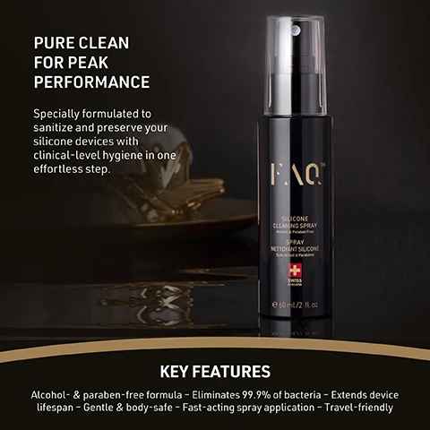 Image 2 - A black FAQ silicone cleaning spray bottle with a clear cap stands on a reflective dark surface, surrounded by text including PURE CLEAN FOR PEAK PERFORMANCE, Specially formulated to sanitize and preserve your silicone devices with clinical-level hygiene in one effortless step, and KEY FEATURES: Alcohol- & paraben-free formula, Eliminates 99.9% of bacteria, Extends device lifespan, Gentle & body-safe, Fast-acting spray application, Travel-friendly; the bottle label itself reads SILICONE CLEANING SPRAY, Alcohol & Paraben Free, SPRAY NETTOYANT SILICONE, Sans Alcool ni Parabène, SWISS DEVELOPED, e 60 mL / 2 fl. oz. Image 3 - A black spray bottle sprays a fine mist against a dark background, with product specifications listed on the left: SPECIFICATIONS SPRAYS ON EASILY & WIPES OFF IN ONE SIMPLE STEP ELIMINATES 99.9% OF BACTERIA AND SURFACE IMPURITIES PROTECTS THE SILICONE TO EXTEND YOUR DEVICES LIFESPAN ENSURES THE MOST HYGIENIC SKINCARE ROUTINE; the bottle is labeled FAQ™ SILICONE CLEANING SPRAY Alcohol & Paraben Free SPRAY NETTOYANT SILICONE Sans Alcool ni Parabène SWISS DEVELOPED e 60 ml / 2 fl. oz.